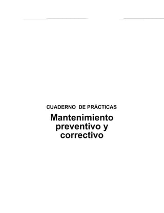 CUADERNO DE PRÁCTICAS
Mantenimiento
preventivo y
correctivo
 