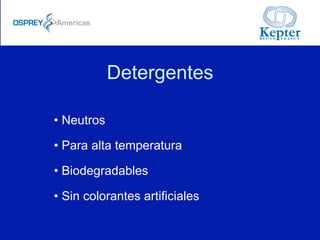 Detergentes
• Neutros
• Para alta temperatura
• Biodegradables
• Sin colorantes artificiales
 
