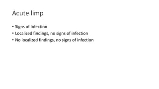 Acute limp
• Signs of infection
• Localized findings, no signs of infection
• No localized findings, no signs of infection
 