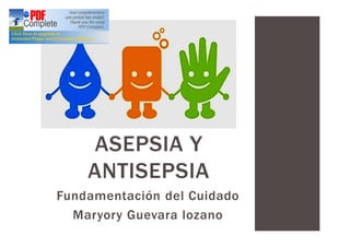Fundamentación del Cuidado
Maryory Guevara lozano
ASEPSIA Y
ANTISEPSIA
 