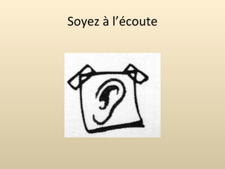 Soyez à l’écoute 
