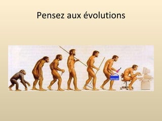 Pensez aux évolutions 