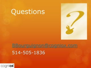 Questions



BBourguignon@cogniox.com
514-505-1836
 