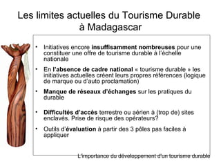 Les limites actuelles du Tourisme Durable
               à Madagascar
   •   Initiatives encore insuffisamment nombreuses ...