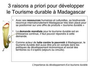 3 raisons a priori pour développer
le Tourisme durable à Madagascar
  • Avec ses ressources humaines et culturelles, sa bi...