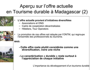 Aperçu sur l’offre actuelle
en Tourisme durable à Madagascar (2)
   •   L’offre actuelle provient d’initiatives diversifié...