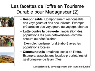 Les facettes de l’offre en Tourisme
  Durable pour Madagascar (2)
    – Responsable: Comportement responsable
      des vo...