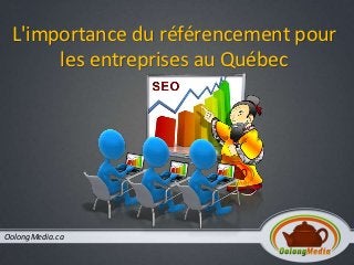 L'importance du référencement pour
      les entreprises au Québec




OolongMedia.ca
 