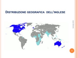 DISTRIBUZIONE GEOGRAFICA DELL’INGLESE




                                            Lizzo Ginevra
                                        5
 