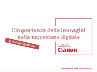L’importanza delle immagini
nella narrazione digitale
Milano Fashion Week, 20 febbraio 2014
hosted by
 