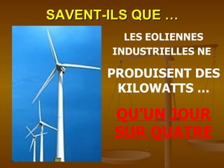 SAVENT-ILS QUE … LES EOLIENNES INDUSTRIELLES NE   PRODUISENT DES KILOWATTS … QU’UN JOUR SUR QUATRE 