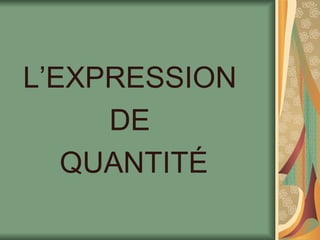 L’EXPRESSION  DE  QUANTITÉ 