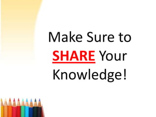 Make Sure to
SHARE Your
Knowledge!
 
