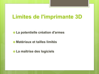 Limites de l'imprimante 3D
 La potentielle création d'armes
 Matériaux et tailles limités
 La maîtrise des logiciels
 