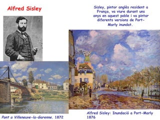 Alfred Sisley: Inundació a Port-Marly 1876  Alfred Sisley Pont a   Villeneuve-la-Garenne .  1872  Sisley,  pintor anglès resident a França, va viure durant uns anys en aquest poble i va pintar diferents versions de  Port-Marly  inundat.   