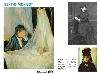 Retrat d’ Eduard
Manet a Berthe
Morisot. Fou la
cunyada i l’alumna de
Manet.
El bressol. 1872
BERTHE MORISOT
Júlia López Valera
 