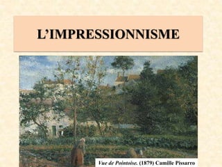L’IMPRESSIONNISME
Vue de Pointoise. (1879) Camille Pissarro
 