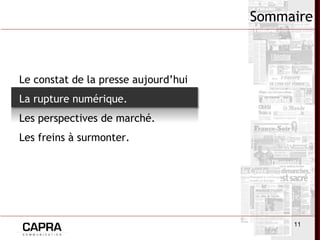 11
Sommaire
Le constat de la presse aujourd’hui.
La rupture numérique.
Les perspectives de marché.
Les freins à surmonter.
 