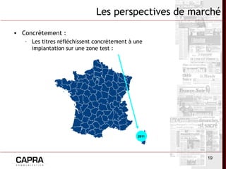 19
• Concrètement :
– Les titres réfléchissent concrètement à une
implantation sur une zone test :
2011
Les perspectives de marché
 