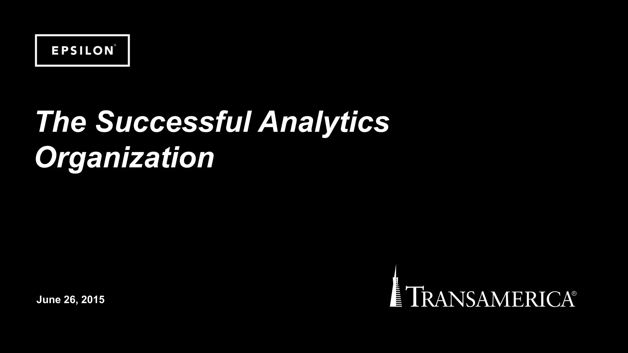 ©2014 Epsilon. Private & Confidential
June 26, 2015
The Successful Analytics
Organization
 