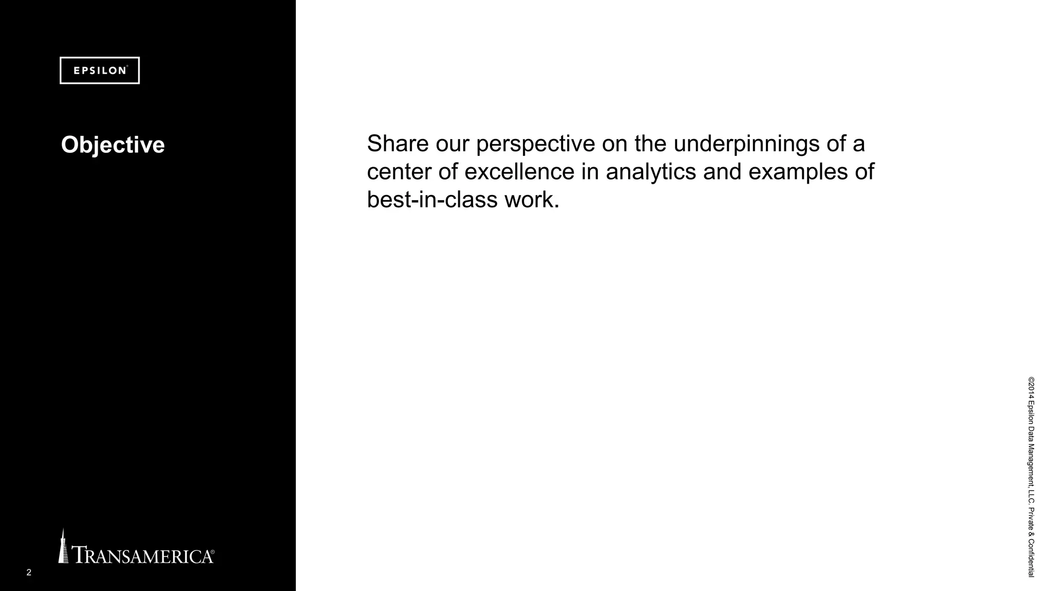 ©2014EpsilonDataManagement,LLC.Private&Confidential
2
Share our perspective on the underpinnings of a
center of excellence in analytics and examples of
best-in-class work.
Objective
 