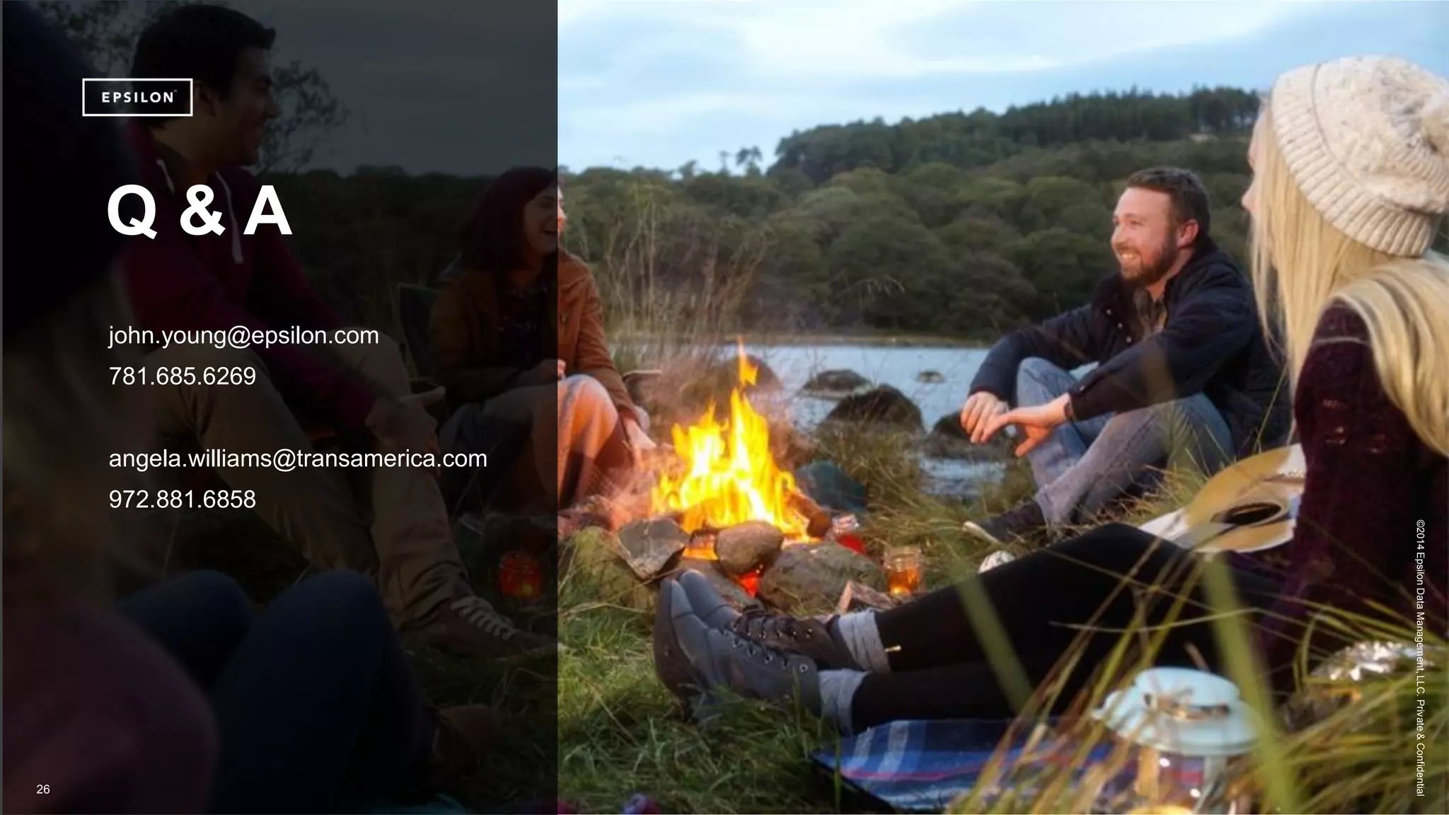 ©2014EpsilonDataManagement,LLC.Private&Confidential
26
Q & A
john.young@epsilon.com
781.685.6269
angela.williams@transamerica.com
972.881.6858
 