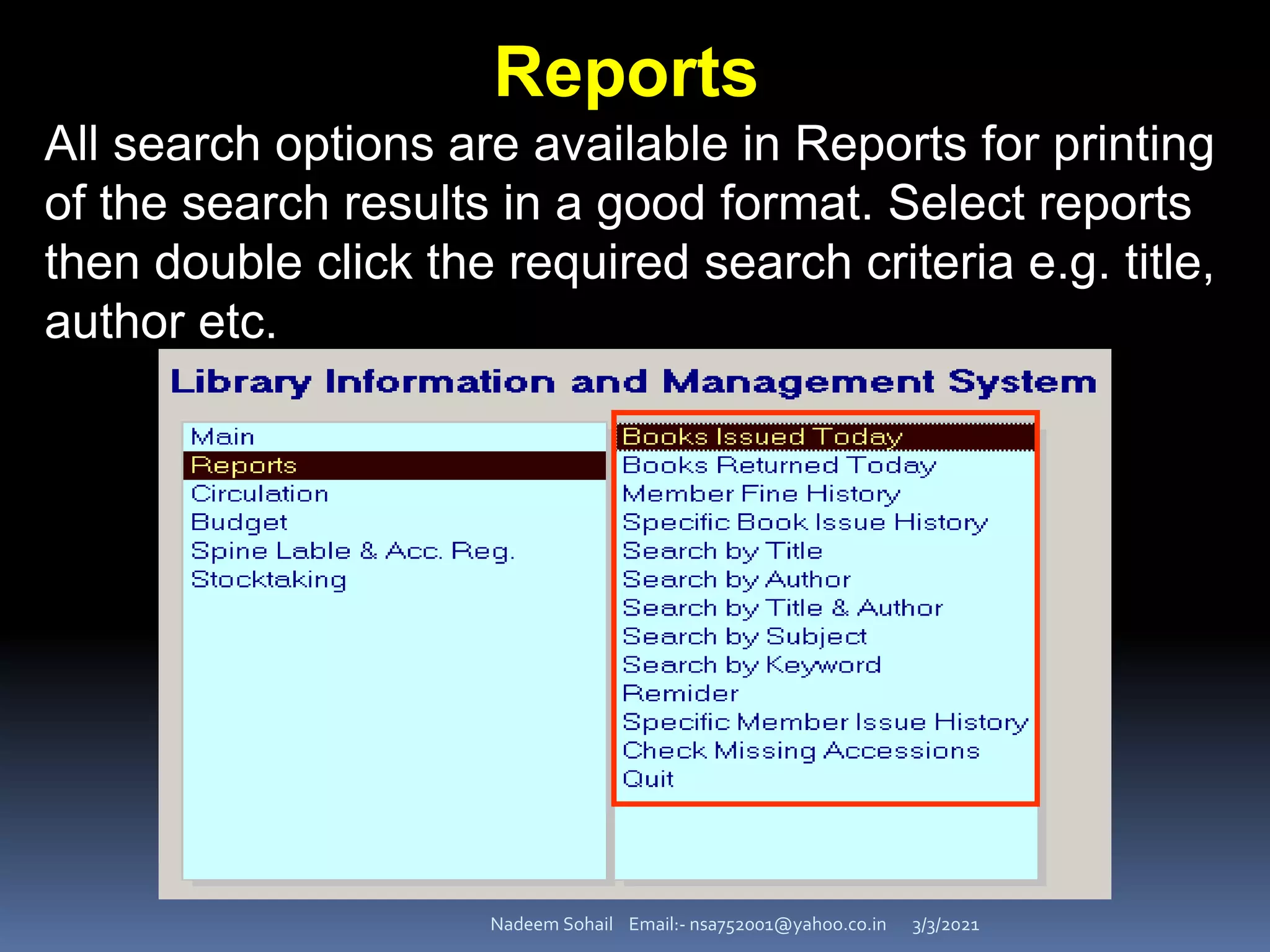 3/3/2021
Nadeem Sohail Email:- nsa752001@yahoo.co.in
Reports
All search options are available in Reports for printing
of the search results in a good format. Select reports
then double click the required search criteria e.g. title,
author etc.
 