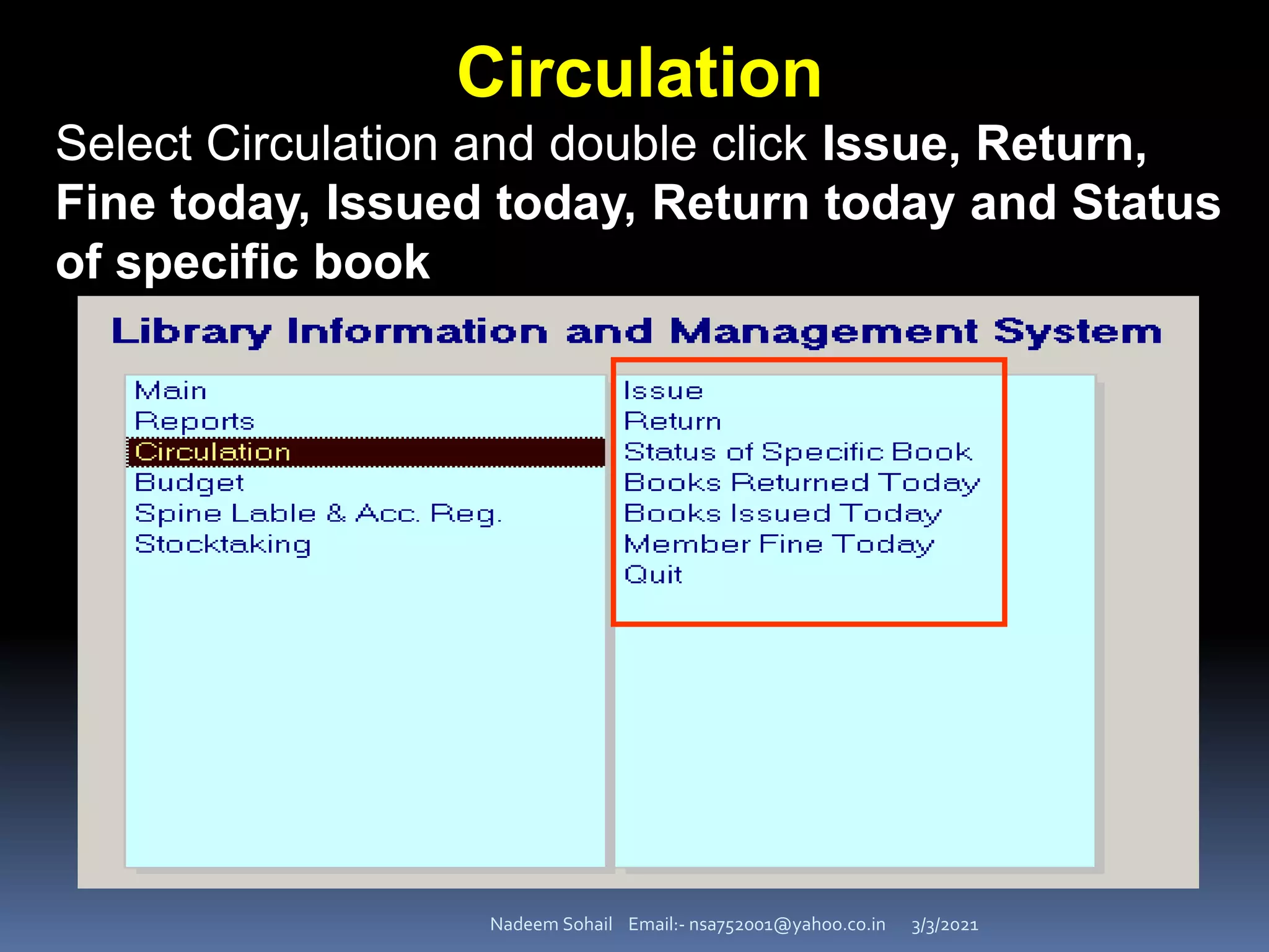 3/3/2021
Nadeem Sohail Email:- nsa752001@yahoo.co.in
Circulation
Select Circulation and double click Issue, Return,
Fine today, Issued today, Return today and Status
of specific book
 