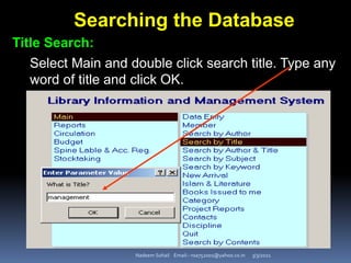3/3/2021
Nadeem Sohail Email:- nsa752001@yahoo.co.in
Searching the Database
Title Search:
Select Main and double click search title. Type any
word of title and click OK.
 