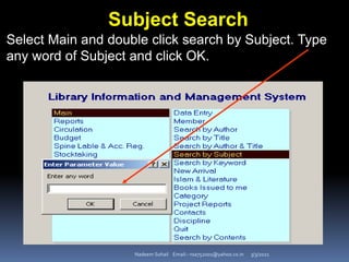 3/3/2021
Nadeem Sohail Email:- nsa752001@yahoo.co.in
Subject Search
Select Main and double click search by Subject. Type
any word of Subject and click OK.
 