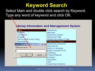 3/3/2021
Nadeem Sohail Email:- nsa752001@yahoo.co.in
Keyword Search
Select Main and double click search by Keyword.
Type any word of keyword and click OK.
 