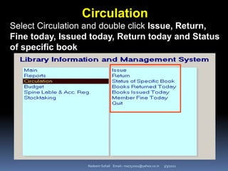 3/3/2021
Nadeem Sohail Email:- nsa752001@yahoo.co.in
Circulation
Select Circulation and double click Issue, Return,
Fine today, Issued today, Return today and Status
of specific book
 