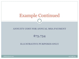 Example Continued

             ANNUITY COST FOR ANNUAL MSA PAYMENT


                          $75,734

                  ILLUSTRATIVE PURPOSES ONLY




wbfazio@aol.com                                    07/08/09
 