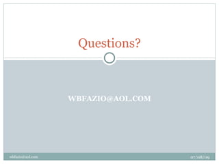 Questions?



                  WBFAZIO@AOL.COM




wbfazio@aol.com                     07/08/09
 