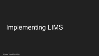 © Robin Emig 2015, 2016
Implementing LIMS
 