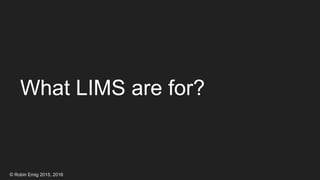 © Robin Emig 2015, 2016
What LIMS are for?
 