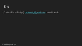 © Robin Emig 2015, 2016
End
Contact Robin Emig @ robinemig@gmail.com or on LinkedIn
 