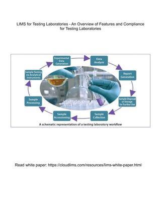 LIMS for Testing Laboratories - An Overview of Features and Compliance
for Testing Laboratories
Read white paper: https://cloudlims.com/resources/lims-white-paper.html
 