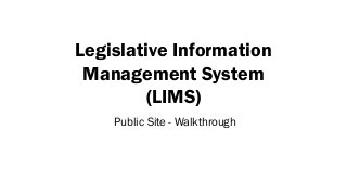 Legislative Information
Management System
(LIMS)
Public Site - Walkthrough
 