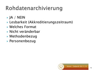 







JA / NEIN
Lesbarkeit (Akkreditierungszeitraum)
Welches Format
Nicht veränderbar
Methodenbezug
Personenbezug

Krenn / Sieberth 26.11.13

16

 