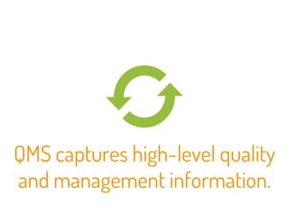 QMS captures high-level quality 
and management information. 
 