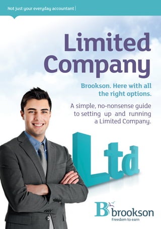 Limited
Company
Not just your everyday accountant
Brookson. Here with all
the right options.
A simple, no-nonsense guide
to setting up and running
a Limited Company.
 