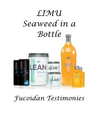 LIMU
  Seaweed in a
     Bottle




Fucoidan Testimonies
 