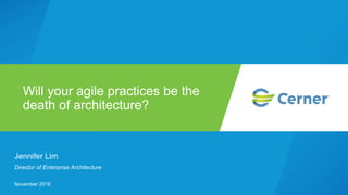 Jennifer Lim
Director of Enterprise Architecture
November 2018
Will your agile practices be the
death of architecture?
 