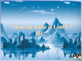 Hello, my name is Lim Yi Fei . 