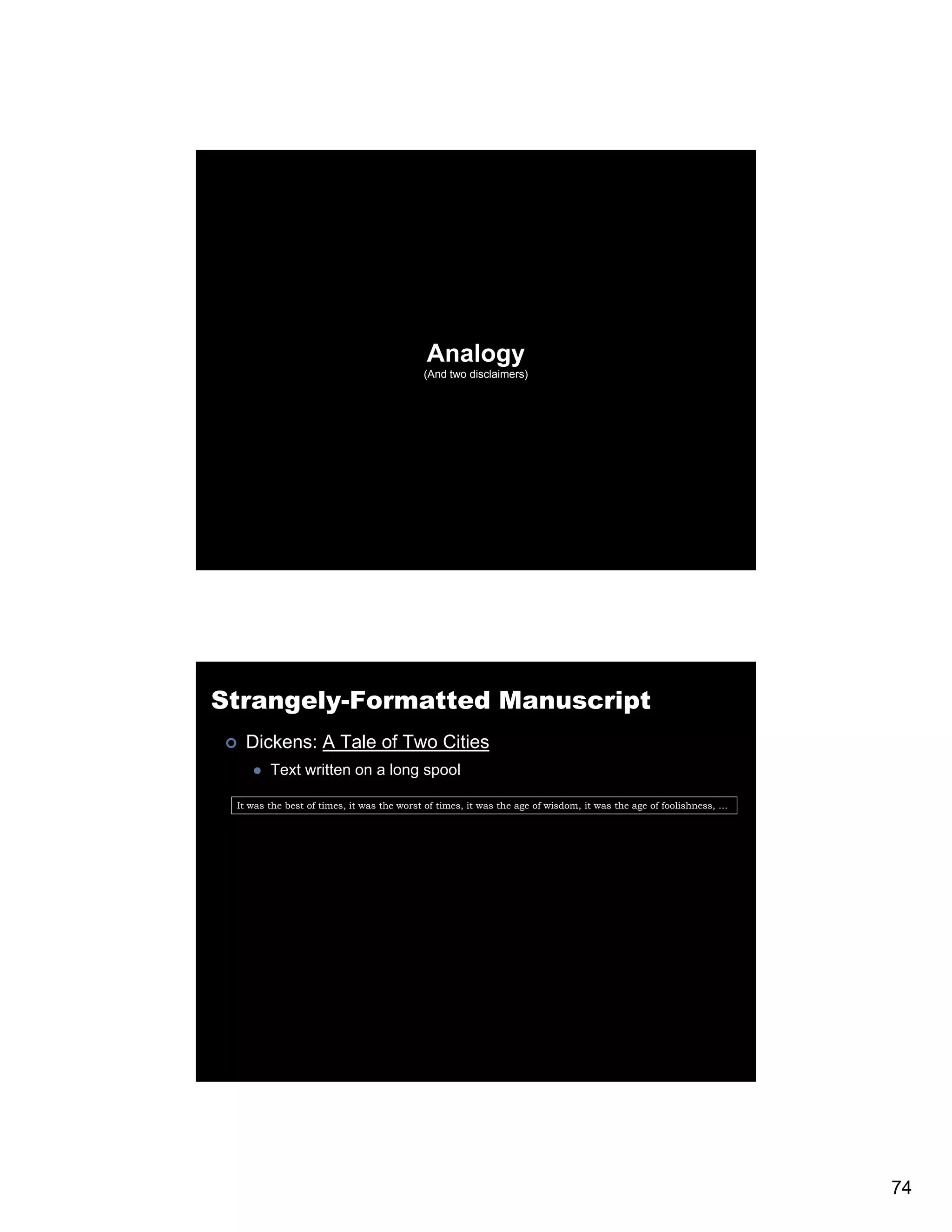 Analogy (And two disclaimers) Strangely-Formatted Manuscript Dickens: A Tale of Two Cities Text written on a long spool It was the best of times, it was the worst of times, it was the age of wisdom, it was the age of foolishness, … 74 