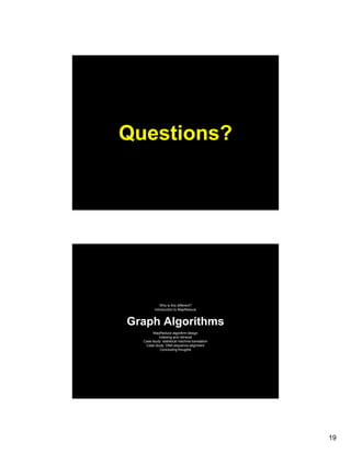 Questions?




             Why is this different?
         Introduction to MapReduce



Graph Algorithms
       MapReduce algorithm design
           Indexing and retrieval
  Case study: statistical machine translation
   Case study: DNA sequence alignment
             y            q        g
            Concluding thoughts




                                                19
 