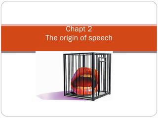 Chapt 2 The origin of speech 