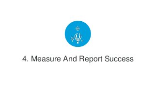 12
4. Measure And Report Success
2
 