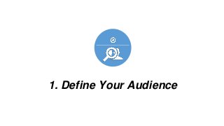 1. Define Your Audience
1
 